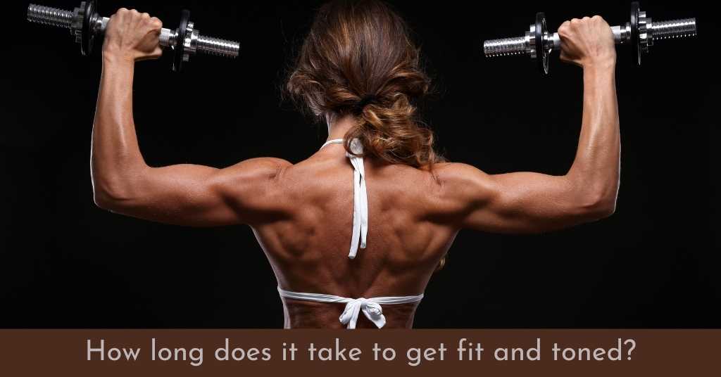How Long Does It Take To Get Fit And Toned 